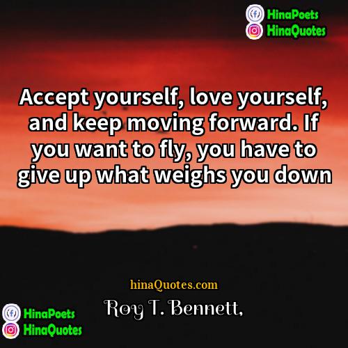 Roy T Bennett Quotes | Accept yourself, love yourself, and keep moving